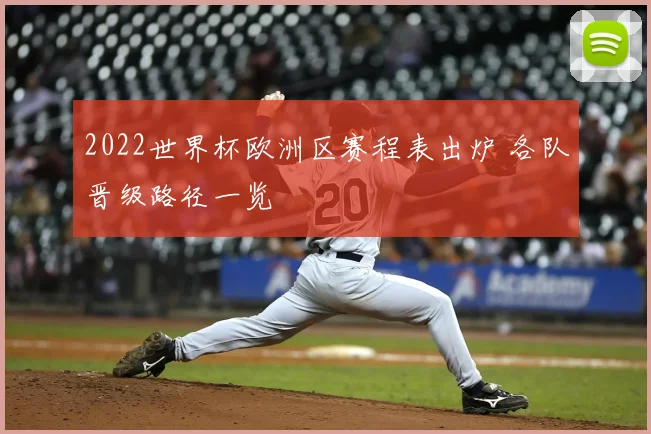 2022世界杯欧洲区赛程表出炉 各队晋级路径一览